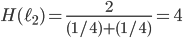 H(\ell_2) = \frac{2}{ (1/4) + (1/4) } = 4